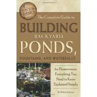 The Complete Guide to Building Backyard Ponds, Fountains, and Waterfalls for Homeowners: Everything You Need to Know Explained Simply (Back to Basics)