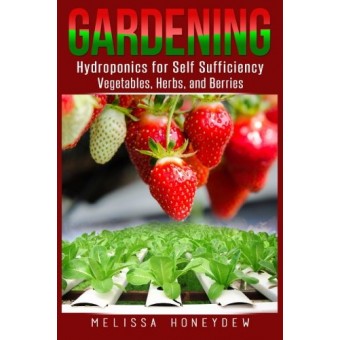 Gardening: Hydroponics for Self Sufficiency - Vegetables, Herbs, & Berries (Herbs, Berries, Organic Gardening, Canning, Homesteading, Tomatoes, Foo...