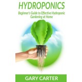 Hydroponics: Beginner’s Guide to Effective Hydroponic Gardening at Home