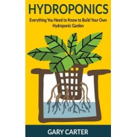 Hydroponics: Everything You Need to Know to Build Your Own Hydroponic Garden