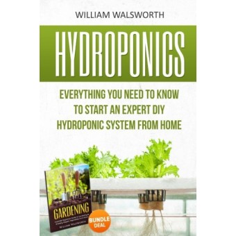 Hydroponics: Everything You Need to Know to Start an Expert DIY Hydroponic System From Home (Gardening Bundle Deal - Double Book Bundle ) (Organic ...