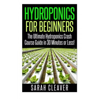 Hydroponics for Beginners: The Ultimate Hydroponics Crash Course Guide: Master Hydroponics for Beginners in 30 Minutes or Less! (Hydroponics - ... ...
