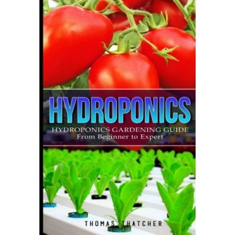 Hydroponics: Hydroponics Gardening Guide - from Beginner to Expert (Hydroponics, Gardening, Self Sufficiency)