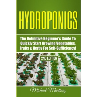 Hydroponics: The Definitive Beginner’s Guide to Quickly Start Growing Vegetables, Fruits, & Herbs for Self-Sufficiency! (Gardening, Organic Gardeni...