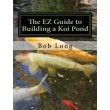 The EZ Guide to Building a Koi Pond: Welcome to the Wonderful World of Koi