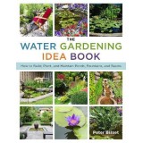 The Water Gardening Idea Book: How to Build, Plant, and Maintain Ponds, Fountains, and Basins
