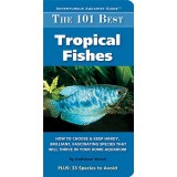 The 101 Best Tropical Fishes: How to Choose & Keep Hardy, Brilliant, Fascinating Species That Will Thrive in Your Home Aquarium (Adventurous Aquari...