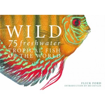 Wild: 75 Freshwater Tropical Fish of the World