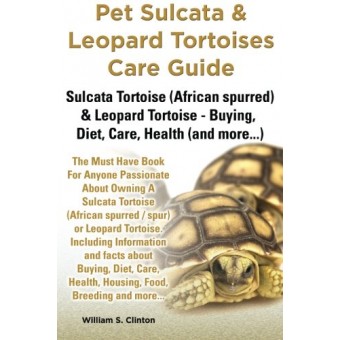 Pet Sulcata & Leopard Tortoises Care Guide Sulcata Tortoise (African spurred) & Leopard Tortoise - Buying, Diet, Care, Health (and more...)