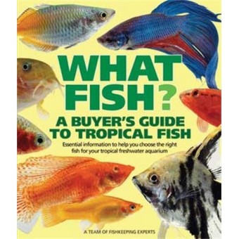 What Fish? A Buyer's Guide to Tropical Fish: Essential Information to Help You Choose the Right Fish for Your Tropical Freshwater Aquarium (What Pe...