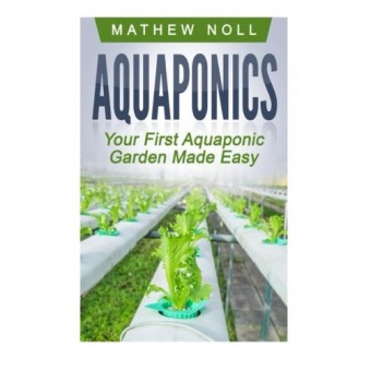 Aquaponics: Your First Aquaponic Garden Made Easy