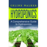 Hydroponics: A Comprehensive Guide to Hydroponics (DIY Hydroponics Gardening, Aquaponics, Homesteading) (Volume 1)