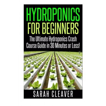 Hydroponics for Beginners: The Ultimate Hydroponics Crash Course Guide: Master Hydroponics for Beginners in 30 Minutes or Less! (Hydroponics - ... ...