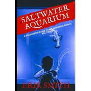 Saltwater Aquarium: A beginners guide to maintaining fish in saltwater Saltwater Aquarium: A beginners guide to maintaining fish in saltwater