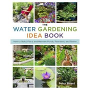 The Water Gardening Idea Book: How to Build, Plant, and Maintain Ponds, Fountains, and Basins The Water Gardening Idea Book: How to Build, Plant, and Maintain Ponds, Fountains, and Basins